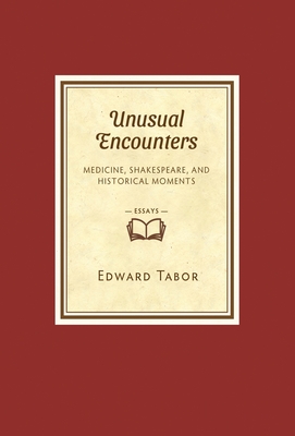 Unusual Encounters: Medicine, Shakespeare, and Historical Moments - Edward Tabor