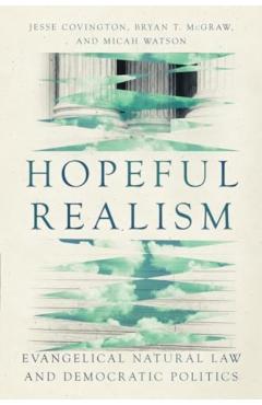 Hopeful Realism: Evangelical Natural Law and Democratic Politics - Jesse Covington