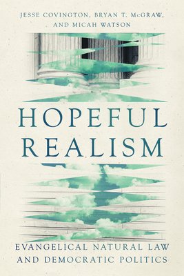 Hopeful Realism: Evangelical Natural Law and Democratic Politics - Jesse Covington