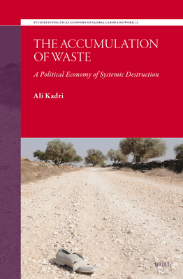 The Accumulation of Waste: A Political Economy of Systemic Destruction - Ali Kadri