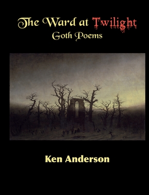 The Ward at Twilight: Goth Poems - Ken Anderson