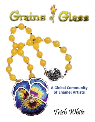 Grains of Glass: A Global Community of Enamel Artists - Trish White