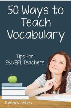 Coperta cărții 'Fifty Ways to Teach Vocabulary: Tips for ESL/EFL Teachers - Tamara Jones'