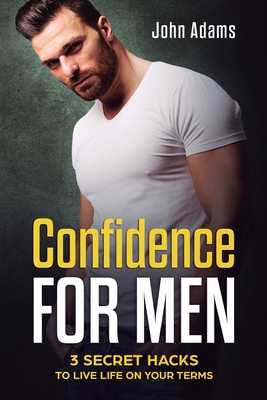 Coperta cărții 'Confidence for Men: 3 Secret Hacks to Live Life on Your Terms - John Adams'