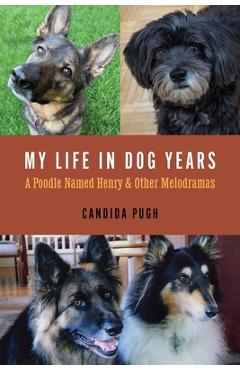 Coperta cărții 'My Life in Dog Years: A Poodle Named Henry and Other Melodramas - Candida E. Pugh'