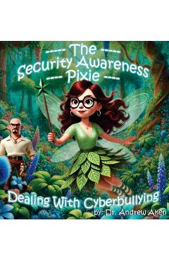 Coperta cărții 'The Security Awareness Pixie - Dealing with Cyberbullying: A Guide for Improving Children's Online Safety, Privacy, and'