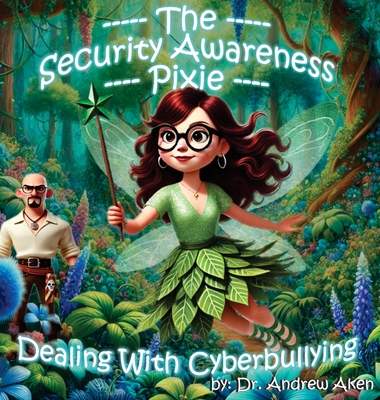 Coperta cărții 'The Security Awareness Pixie - Dealing with Cyberbullying: A Guide for Improving Children's Online Safety, Privacy, and'