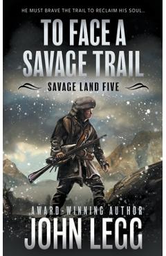 Coperta cărții 'To Face a Savage Trail: A Mountain Man Classic Western - John Legg'