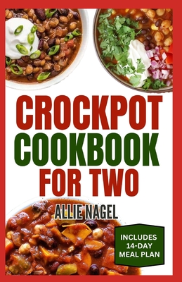 Crockpot Cookbook For Two: Healthy, Quick, Easy, and Delicious Diet Recipes and Meal Plan for Beginners Includes Soups, Desserts and Breakfast - Allie Nagel