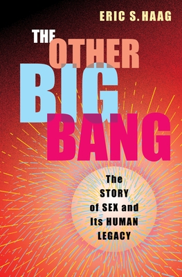 The Other Big Bang: The Story of Sex and Its Human Legacy - Eric S. Haag