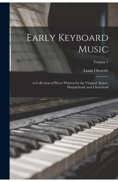 Coperta cărții 'Early Keyboard Music; a Collection of Pieces Written for the Virginal, Spinet, Harpsichord, and Clavichord; Volume 1 -'