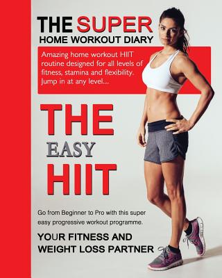 The Easy HIIT: A Home Work Out Plan for Weight Loss and Fitness - High Intensity Interval Training - Jonathan Nicholas Bowers