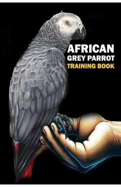 Coperta cărții 'African Grey Parrot training Book: African Grey Parrot care, interaction, feeding, training, Positive Reinforcement -'