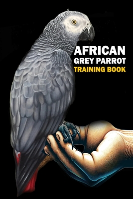African Grey Parrot training Book: African Grey Parrot care, interaction, feeding, training, Positive Reinforcement - Azize Abakar