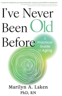 Coperta cărții 'I've Never Been Old Before: A Practical Guide to Aging - Marilyn Laken'