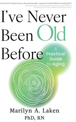 I've Never Been Old Before: A Practical Guide to Aging - Marilyn Laken