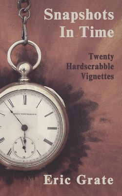 Coperta cărții 'Snapshots in Time: Twenty Hardscrabble Vignettes - Eric Grate'
