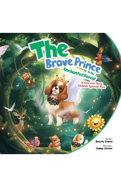 Coperta cărții 'The Brave Prince in the Enchanted Forest: A Cavalier King Charles Spaniel Tale - Beverly Brown'