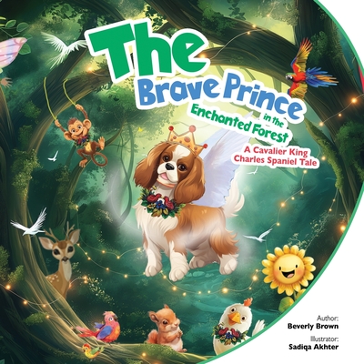 The Brave Prince in the Enchanted Forest: A Cavalier King Charles Spaniel Tale - Beverly Brown
