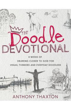Coperta cărții 'The Doodle Devotional: 8 Weeks of Drawing Closer to God for Visual Thinkers and Everyday Doodlers - Anthony Thaxton'