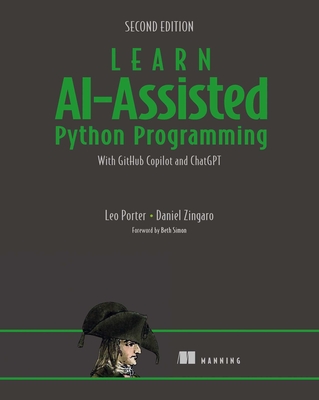 Learn Ai-Assisted Python Programming, Second Edition: With Github Copilot and ChatGPT - Leo Porter