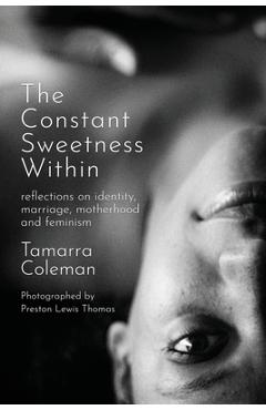 Coperta cărții 'The Constant Sweetness Within: reflections on identity, marriage, motherhood and feminism - Tamarra Coleman'