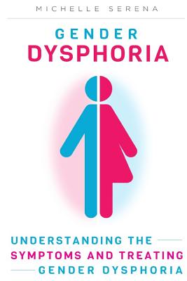 Coperta cărții 'Gender Dysphoria: Understanding the Symptoms and Treating Gender Dysphoria - Michelle Serena'