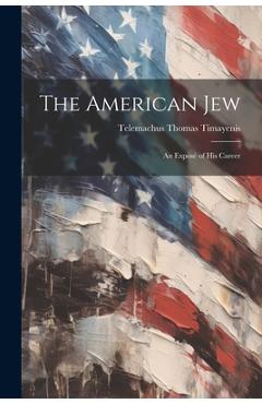 Coperta cărții 'The American Jew: An Exposé of His Career - Telemachus Thomas Timayenis'