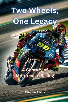 Two Wheels, One Legacy: A Century of Motorcycle Racing to MotoGP - Etienne Psaila