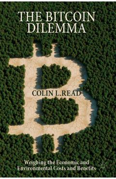 Coperta cărții 'The Bitcoin Dilemma: Weighing the Economic and Environmental Costs and Benefits - Colin L. Read'