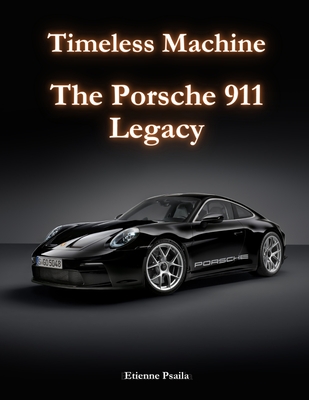 Timeless Machine - The Porsche 911 Legacy - Etienne Psaila