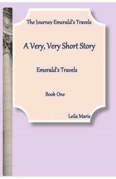 Coperta cărții 'A Very, Very Short Story, Emerald's Travels: The Journey Emerald's Travels, Book One - Leila Marie'