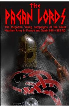 Coperta cărții 'The Pagan Lords: The forgotten Viking campaigns of the Great Heathen Army in France and Spain 840 ? 982 AD - Benjamin'