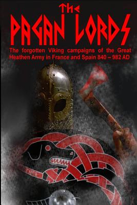 Coperta cărții 'The Pagan Lords: The forgotten Viking campaigns of the Great Heathen Army in France and Spain 840 ? 982 AD - Benjamin'