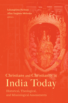 Christians and Christianity in India Today: Historical, Theological, and Missiological Assessments - Lalsangkima Pachuau