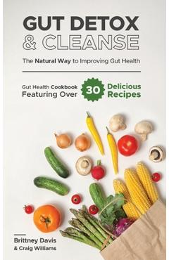 Coperta cărții 'Gut Detox & Cleanse - The Natural Way to Improving Gut Health: Gut Health Cookbook Featuring Over 30 Delicious Recipes'