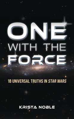 One with the Force: 18 Universal Truths in Star Wars - Krista Noble
