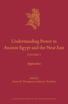 Understanding Power in Ancient Egypt and the Near East, Volume 1: Approaches - Shane M. Thompson
