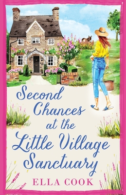 Second Chances at the Little Village Sanctuary: An utterly heart-warming romance about second chances - Ella Cook