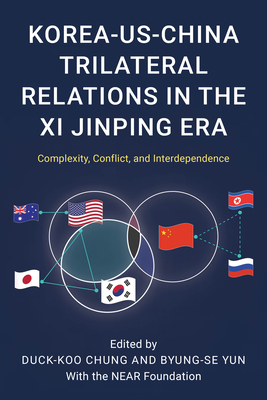 Korea-Us-China Trilateral Relations in the XI Jinping Era: Complexity, Conflict, and Interdependence - Byung-se Yun