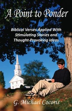 Coperta cărții 'A Point to Ponder: Biblical Verses Applied With Stimulating Stories and Thought-provoking Ideas - G. Michael Cocoris'