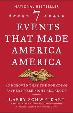 Coperta cărții 'Seven Events That Made America America: And Proved That the Founding Fathers Were Right All Along - Larry Schweikart'