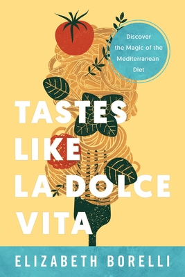 Tastes Like la Dolce Vita: Discover the Magic of the Mediterranean Diet - Elizabeth Borelli