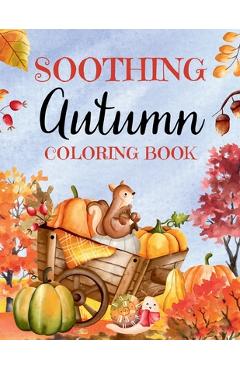 Coperta cărții 'Soothing Autumn Coloring Book: 50 Tranquil Fall Coloring Pages for Relaxation and Meditation - Upgraded Books'