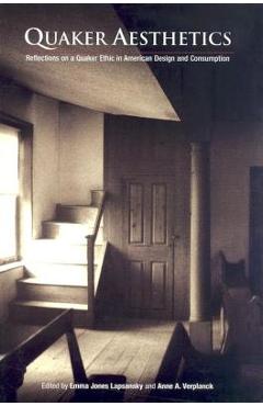 Coperta cărții 'Quaker Aesthetics: Reflections on a Quaker Ethic in American Design and Consumption, 172-192 - Emma Jones Lapsansky'