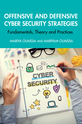 Offensive and Defensive Cyber Security Strategies: Fundamentals, Theory and Practices - Mariya Ouaissa