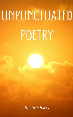 Unpunctuated Poetry - Demitria Darby