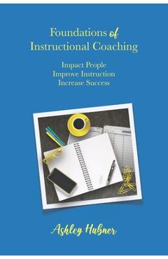 Coperta cărții 'Foundations of Instructional Coaching: Impact People, Improve Instruction, Increase Success - Ashley Hubner'