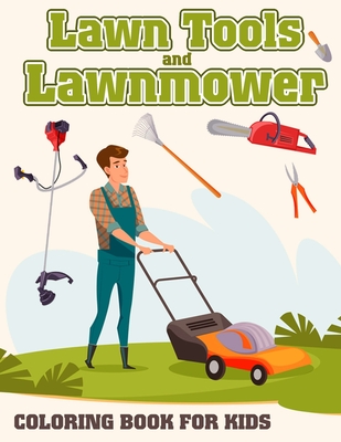 Lawn Tools And Lawnmower Coloring Book For Kids: Coloring pages filled with Lawn Tools And Lawnmower Jumbo Illustrations For Boys And Girls - 
