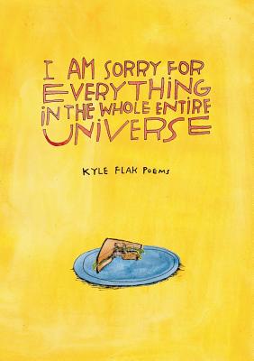 I Am Sorry for Everything in the Whole Entire Universe - Kyle Flak